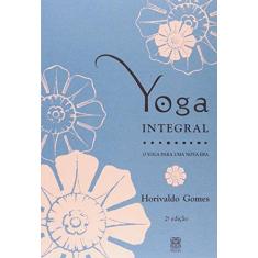 Imagem de Yoga Integral - O Yoga para uma Nova Era - Gomes, Horivaldo - 9788534703437