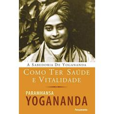 Imagem de A Sabedoria de Yogananda - Como Ter Saúde e Vitalidade - Yogananda, Paramhansa - 9788531518683