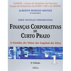 Imagem de Finanças Corporativas de Curto Prazo - A Gestão do Valor do Capital de Giro - 2ª Ed. 2014 - Vol. 1 - Matias, Alberto Borges - 9788522484645