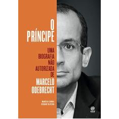 Imagem de O Príncipe - Uma Biografia Não Autorizada de Marcelo Odebrecht - Oliveira, Regiane - 9788582462898