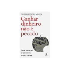 Imagem de Ganhar Dinheiro Nã0 É Pecado - Um Conceito Que Vai Mudar Sua Maneira de Ver o Mundo Dos Negócios - Malloch, Theodore Roosevelt - 9788578601874