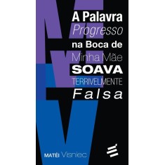 Imagem de A Palavra Progresso na Boca de Minha Mãe Soava Terrivelmente Falsa - Visniec, Matéi - 9788580330816