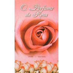 Imagem de O Perfume da Rosa - Alda Maria - 9788563271105