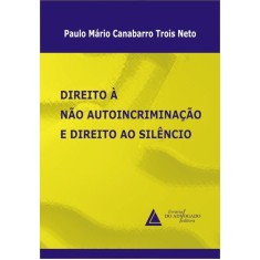 Imagem de Direito À Não Autoincriminação e Direito ao Silêncio - Trois Neto, Paulo Mário Canabarro - 9788573487244