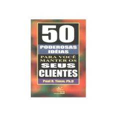 Imagem de 50 Poderosas Idéias para Você Manter os seus Clientes - Timm, Paul R. - 9788588745940