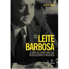 Imagem de Os Leite Barbosa: a Saga da Corretora que Revolucionou o Mercado - George Vidor - 9788594730206