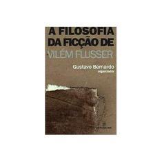 Imagem de A Filosofia da Ficção de Vilém Flusser - Gustavo Bernardo - 9788539102563