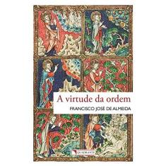 Imagem de Virtude da Ordem, A - Francisco José De Almeida - 9788574651019