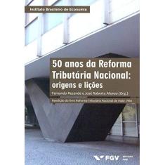 Imagem de 50 Anos da Reforma Tributária Nacional - Origens e Lições - Col. Instituto Brasileiro de Economia - Rezende, Fernando; José Roberto Afonso - 9788522516391