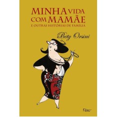 Imagem de Minha Vida Com Mamãe - e Outras Histórias de Família - Bety Orsini - 9788532527585