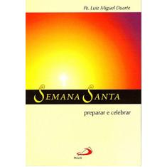 Imagem de Semana Santa: Preparar e Celebrar - Pe. Luiz Miguel Duarte - 9788534921275