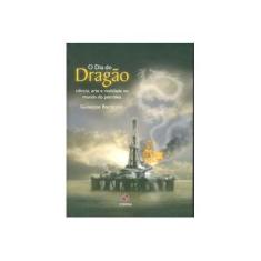 Imagem de O Dia do Dragão - Ciência , Arte e Realidade no Mundo do Petróleo - Bacoccoli, Guiseppe - 9788561325114
