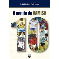 Imagem de A Magia da Camisa 10 - Lemos, Vladir; Ribeiro, Andre - 9788587795908