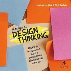 Imagem de A Magia do Design Thinking: um kit de Ferramentas Para o Crescimento Rápido da sua Empresa - Jeanne Liedtka - 9788550806143