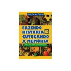 Imagem de Fazendo História e Cutucando A Memória - Um Olhar Sobre o País da Copa - Castro, José Carlos - 9788578940140