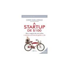 Imagem de A Startup de $100: Abra o Negócio dos seus Sonhos e Reinvente sua Forma de Ganhar a Vida - Chris Guillebeau - 9788502197527