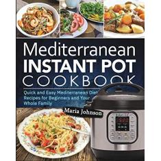 Imagem de Mediterranean Diet Instant Pot Cookbook: Quick and Easy Mediterranean Diet Recipes for Beginners and Your Whole Family