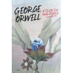 A Flor Da Inglaterra George Orwell Pé Da Letra - Editora Pé Da Letra