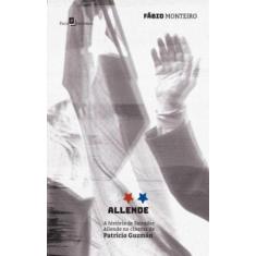 Allende A História De Salvador Allende No Cinema De Patricio Guzmán