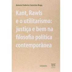 Kant, Rawls E O Utilitarismo: Justica E Bem Na Fil