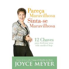 Pareça Maravilhosa, Sinta-se Maravilhosa - Joyce Meyer - Bello