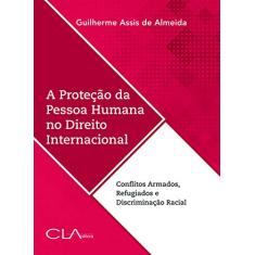 A proteção da pessoa humana no direito internacional: Conflitos armados, refugiados e discriminação racial