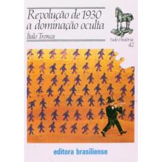 Revolucao De 1930 A Dominaçao Oculta - Brasiliense
