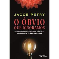 O Óbvio que Ignoramos: Como simples atitudes podem fazer você obter sucesso em tudo que realiza