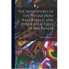 The Adventures of the Panjáb Hero Rájá Rasálu, and Other Folk-tales of the Panjáb
