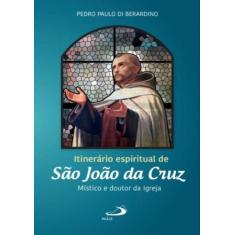 Itinerario Espiritual De Sao Joao Da Cruz - Mistico E Doutor Da Igreja