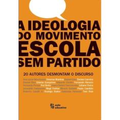 A Ideologia Do Movimento Escola Sem Partido - 20 Autores Desmontam O Discurso