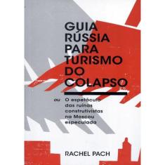 Guia Russia Para Turismo Do Colapso - Ou O Espetaculo Das Ruinas Construtivistas Na Moscou Especulada