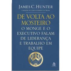 De Volta Ao Mosteiro - O Monge E O Executivo Falam De Liderança E Trabalho Em Equipe