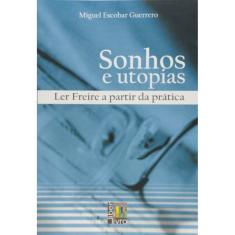 Sonhos E Utopias - Ler Freire A Partir Da Prática