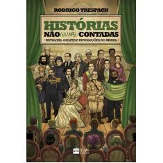 Livro - Histórias não (ou mal) contadas : Revoltas, golpes e revoluçõe