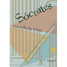 Sócrates e a arte de viver: um guia para a filosofia do cotidiano