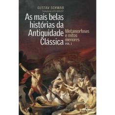 As mais belas histórias da Antiguidade Clássica: Metamorfoses e mitos menores (Vol.1)