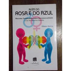 Alem Do Rosa E Do Azul - Recortes Terapeuticos Sobre Homossexualidade A Luz Da Doutrina Espirita