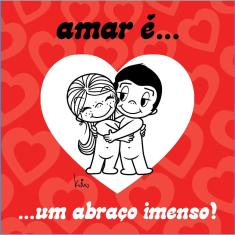 Amar é... Um abraço imenso!