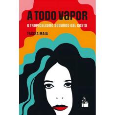 A Todo Vapor - O Tropicalismo Segundo Gal Costa