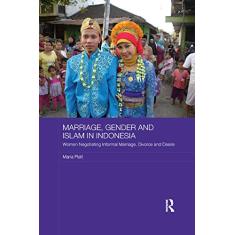 Marriage, Gender and Islam in Indonesia: Women Negotiating Informal Marriage, Divorce and Desire