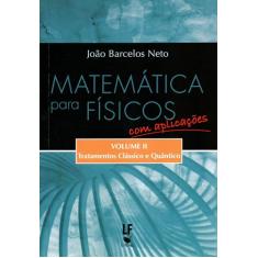 Matemática para físicos com Aplicações - Volume 2: Tratamentos Clássico e Quântico