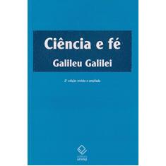 Ciência e fé - 2ª edição: Cartas de Galileu sobre o acordo do sistema copernicano com a Bíblia