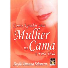 Como Agradar Uma Mulher Na Cama E Fora Dela
