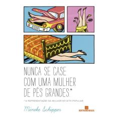 Livro - Nunca se case com uma mulher de pés grandes: A representação da mulher no dito popular