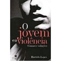 Jovem e a Violencia, o - Causas e Solucoes