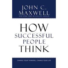 How Successful People Think: Change Your Thinking, Change Your Life