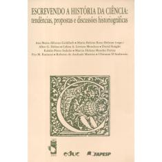Escrevendo A História da Ciência - Tendências, Proposta e Discussões Historiográficas