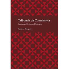 Tribunais da Consciência: Inquisidores, Confessores, Missionários