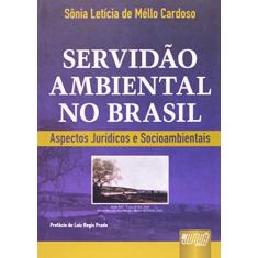 Servidão Ambiental no Brasil - Aspectos Jurídicos e Socioambientais - Prefácio de Luiz Regis Prado